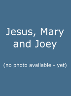 Jesus, Mary and Joey (no photo available - yet)